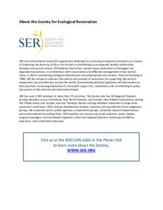 About the Society for Ecological Restoration  SER is an international nonprofit organization dedicated to promoting ecological restoration as a means of sustaining the diversity of life on Earth and re-establishing an ec
