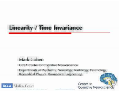 Linearity / Time Invariance  Mark Cohen UCLA Center for Cognitive Neuroscience Departments of Psychiatry, Neurology, Radiology, Psychology, Biomedical Physics. Biomedical Engineering