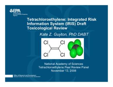 Tetrachloroethylene: Integrated Risk Information System (IRIS) Draft Toxicological Review Kate Z. Guyton, PhD DABT  National Academy of Sciences