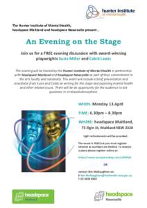 The Hunter Institute of Mental Health, headspace Maitland and headspace Newcastle present… An Evening on the Stage Join us for a FREE evening discussion with award-winning playwrights Suzie Miller and Caleb Lewis