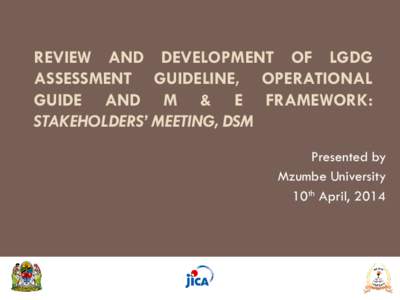 REVIEW AND DEVELOPMENT OF LGDG ASSESSMENT GUIDELINE, OPERATIONAL GUIDE AND M & E FRAMEWORK: STAKEHOLDERS’ MEETING, DSM Presented by Mzumbe University