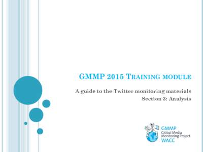 GMMP 2015 TRAINING MODULE A guide to the Twitter monitoring materials Section 3: Analysis QUESTION 7 Is this tweet about a particular
