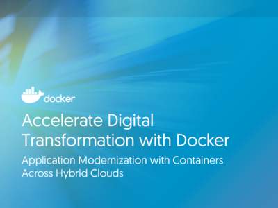 Accelerate Digital Transformation with Docker Application Modernization with Containers Across Hybrid Clouds  Accelerate Digital Transformation with Docker