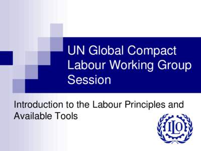 UN Global Compact Labour Working Group Session Introduction to the Labour Principles and Available Tools