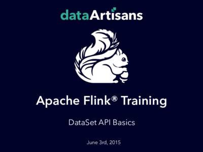 Apache Flink® Training DataSet API Basics June 3rd, 2015 DataSet API §  Batch Processing