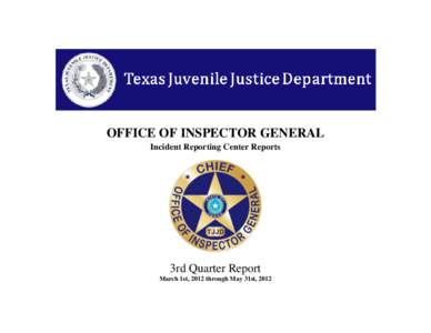 OFFICE OF INSPECTOR GENERAL Incident Reporting Center Reports 3rd Quarter Report March 1st, 2012 through May 31st, 2012