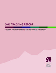 2013 TRACKING REPORT Lesbian, Gay, Bisexual, Transgender and Queer Grantmaking by U.S. Foundations GENERAL OVERVIEW Lesbian, Gay, Bisexual, Transgender and Queer Grantmaking by US Foundations in 2013 at a glance: Number