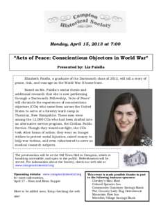 Monday, April 15, 2013 at 7:00  “Acts of Peace: Conscientious Objectors in World War” Presented by: Liz Faiella Elizabeth Faiella, a graduate of the Dartmouth class of 2012, will tell a story of peace, risk, and cour