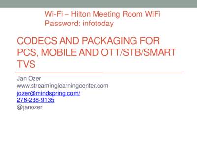 Wi-Fi – Hilton Meeting Room WiFi Password: infotoday CODECS AND PACKAGING FOR PCS, MOBILE AND OTT/STB/SMART TVS