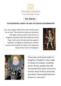 Our Stories THE BEGINNING: HENRY VIII AND THE ENGLISH REFORMATION Our story begins with Henry VIII and his quest for an heir. This led him to divorce Catherine of Aragon and set up his own Church in England, separate fro