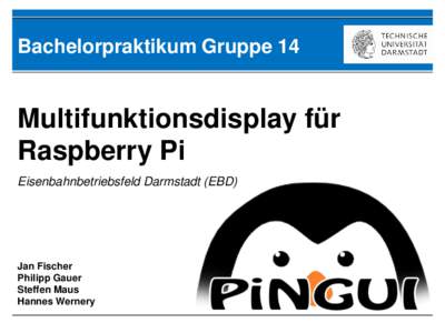 Bachelorpraktikum Gruppe 14  Multifunktionsdisplay für Raspberry Pi Eisenbahnbetriebsfeld Darmstadt (EBD)