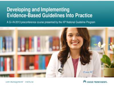 Developing and Implementing Evidence-Based Guidelines Into Practice A G-I-N 2013 preconference course presented by the KP National Guideline Program Introductions  What is your name?