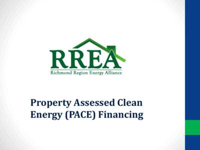 Property Assessed Clean Energy (PACE) Financing What is PACE • Energy efficiency and renewable energy