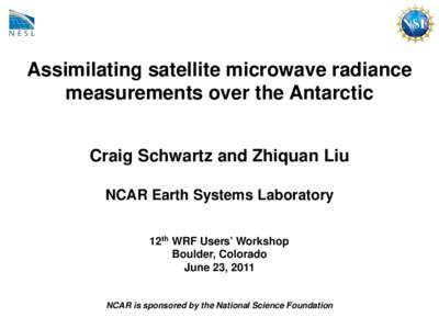 Assimilating satellite microwave radiance measurements over the Antarctic Craig Schwartz and Zhiquan Liu NCAR Earth Systems Laboratory 12th WRF Users’ Workshop Boulder, Colorado