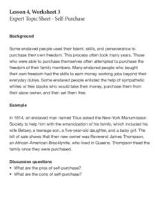 Lesson 4, Worksheet 3 	 					 Expert Topic Sheet - Self-Purchase Background Some enslaved people used their talent, skills, and perseverance to purchase their own freedom. This process often took many years. Those who we