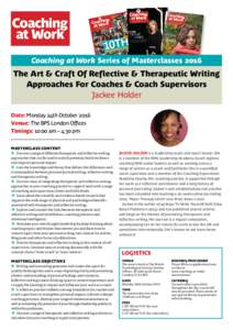 Coaching at Work Series of MasterclassesThe Art & Craft Of Reflective & Therapeutic Writing Approaches For Coaches & Coach Supervisors Jackee Holder Date: Monday 24th October 2016