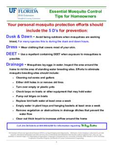Essential Mosquito Control Tips for Homeowners Your personal mosquito protection efforts should include the 5 D’s for prevention: Dusk & Dawn - Avoid being outdoors when mosquitoes are seeking blood, For many species t
