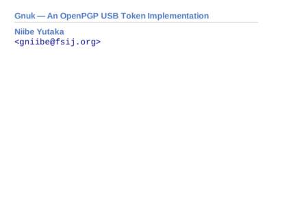 Gnuk — An OpenPGP USB Token Implementation Niibe Yutaka <> About Me Contributor to GNU Project