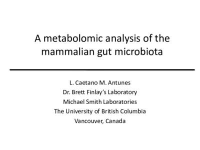 A metabolomic analysis of the mammalian gut microbiota L. Caetano M. Antunes Dr. Brett Finlay’s Laboratory Michael Smith Laboratories The University of British Columbia