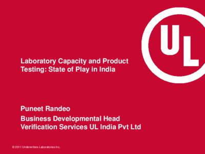 Laboratory Capacity and Product Testing: State of Play in India Puneet Randeo Business Developmental Head Verification Services UL India Pvt Ltd