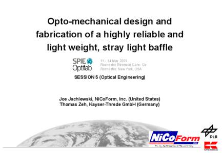 Opto-mechanical design and fabrication of a highly reliable and light weight, stray light baffle[removed]May 2009 Rochester Riverside Conv. Ctr Rochester, New York, USA