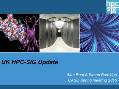 1  UK HPC-SIG Update Alan Real & Simon Burbidge CASC Spring meeting 2016