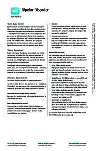 Bipolar Disorder SANE Factsheet Bipolar disorder (sometimes called manic-depression) is an illness, a medical condition. It affects the normal functioning of the brain, so that the person experiences extreme moods