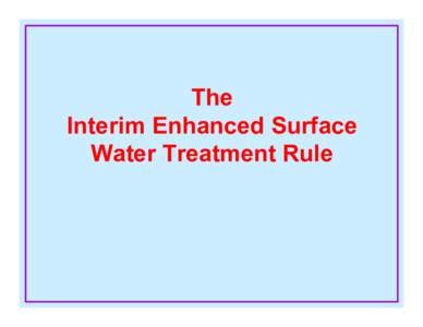 The   Interim Enhanced Surface Water Treatment Rule