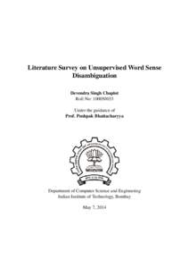 Literature Survey on Unsupervised Word Sense Disambiguation Devendra Singh Chaplot Roll No: Under the guidance of Prof. Pushpak Bhattacharyya
