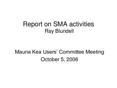 Report on SMA activities Ray Blundell Mauna Kea Users’ Committee Meeting October 5, 2006