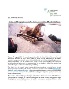 For Immediate Release Restrict Sand Dredging Licenses to Non-Fishing Communities – UN University Report Accra - 8th August, A research report, released by the United Nations University Institute for Natural Reso
