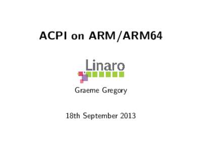 ACPI on ARM/ARM64  Graeme Gregory 18th September 2013  Why ACPI?