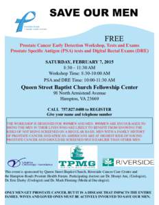 SAVE OUR MEN FREE Prostate Cancer Early Detection Workshop, Tests and Exams Prostate Specific Antigen (PSA) tests and Digital Rectal Exams (DRE) SATURDAY, FEBRUARY 7, 2015