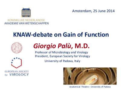Amsterdam, 25 JuneKNAW-debate on Gain of Function Giorgio Palù, M.D. Professor of Microbiology and Virology