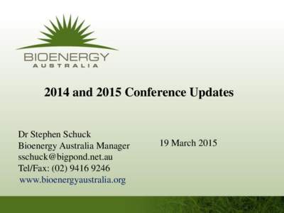 2014 and 2015 Conference Updates  Dr Stephen Schuck Bioenergy Australia Manager  Tel/Fax: (