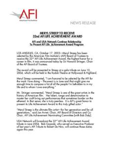 NEWS RELEASE MERYL STREEP TO RECEIVE 32nd AFI LIFE ACHIEVEMENT AWARD AFI and USA Network Continue Relationship To Present AFI Life Achievement Award Program LOS ANGELES, CA, October 17, 2003—Meryl Streep has been