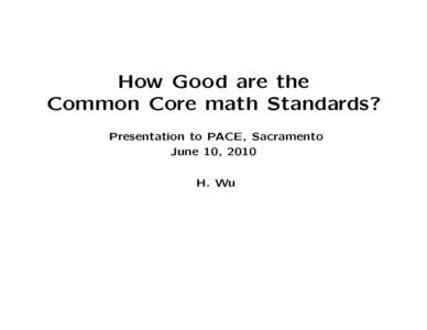 How Good are the Common Core math Standards? Presentation to PACE, Sacramento June 10, 2010 H. Wu