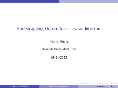 Bootstrapping Debian for a new architecture Pietro Abate Universite Paris Diderot / Irill