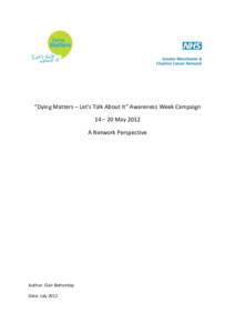 “Dying Matters – Let’s Talk About It” Awareness Week Campaign 14 – 20 May 2012 A Network Perspective Author: Clair Bottomley Date: July 2012
