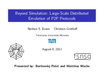 Beyond Simulation: Large-Scale Distributed Emulation of P2P Protocols Nathan S. Evans Christian Grothoff