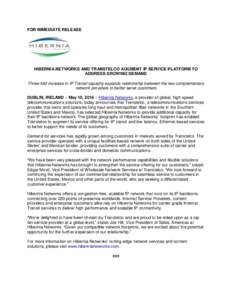 FOR IMMEDIATE RELEASE  HIBERNIA NETWORKS AND TRANSTELCO AUGMENT IP SERVICE PLATFORM TO ADDRESS GROWING DEMAND Three-fold increase in IP Transit capacity expands relationship between the two complementary network provider