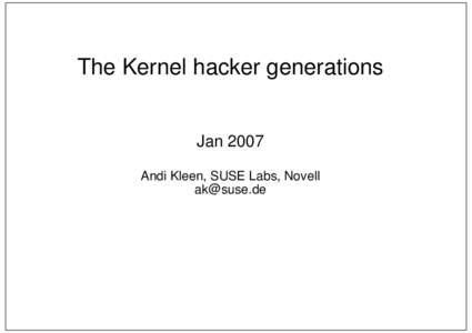The Kernel hacker generations Jan 2007 Andi Kleen, SUSE Labs, Novell [removed]  Linux kernel as a long term project