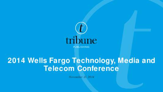 2014 Wells Fargo Technology, Media and Telecom Conference November 13, 2014 Cautionary Statement Regarding Forward-Looking Statements The statements contained in this presentation include certain forward-looking stateme