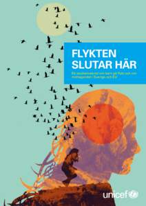 FLYKTEN SLUTAR HÄR Ett studiematerial om barn på flykt och om mottagandet i Sverige och EU  UNICEF Sverige 1