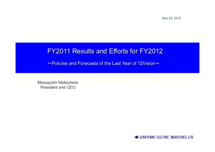 May 25, 2012  FY2011 Results and Efforts for FY2012 ～Policies and Forecasts of the Last Year of 12Vision～  Masayoshi Matsumoto