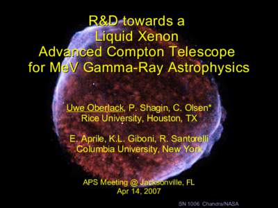 R&D towards a Liquid Xenon Advanced Compton Telescope for MeV Gamma-Ray Astrophysics Uwe Oberlack, P. Shagin, C. Olsen* Rice University, Houston, TX