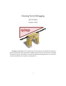 Cleaning Text & Debugging Tyler W. Rinker October 4, 2014 The qdap package (Rinker, 2013) contains many functions that assume that the text strings supplied are cleaned and in the expected form. Failing to prepare data m