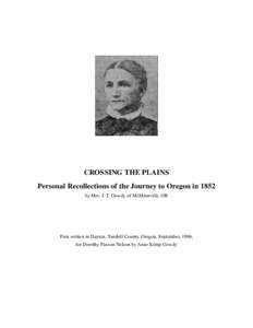 CROSSING THE PLAINS Personal Recollections of the Journey to Oregon in 1852 by Mrs. J. T. Gowdy of McMinnville, OR First written in Dayton, Yamhill County, Oregon, September, 1906, for Dorothy Paxson Nelson by Anne Kemp 