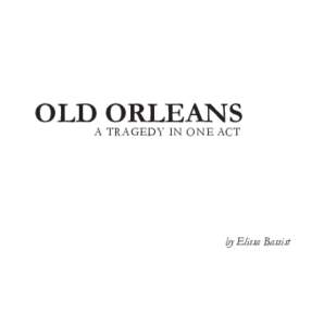 OLD ORLEANS A TRAGEDY IN ONE ACT by Elissa Bassist  CHARACTERS: