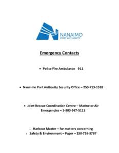Emergency Contacts  Police Fire Ambulance 911  Nanaimo Port Authority Security Office – [removed]   Joint Rescue Coordination Centre – Marine or Air